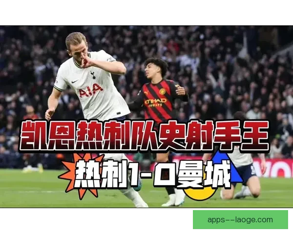 凯恩加冕热刺队史射手王 书写传奇篇章再创新高